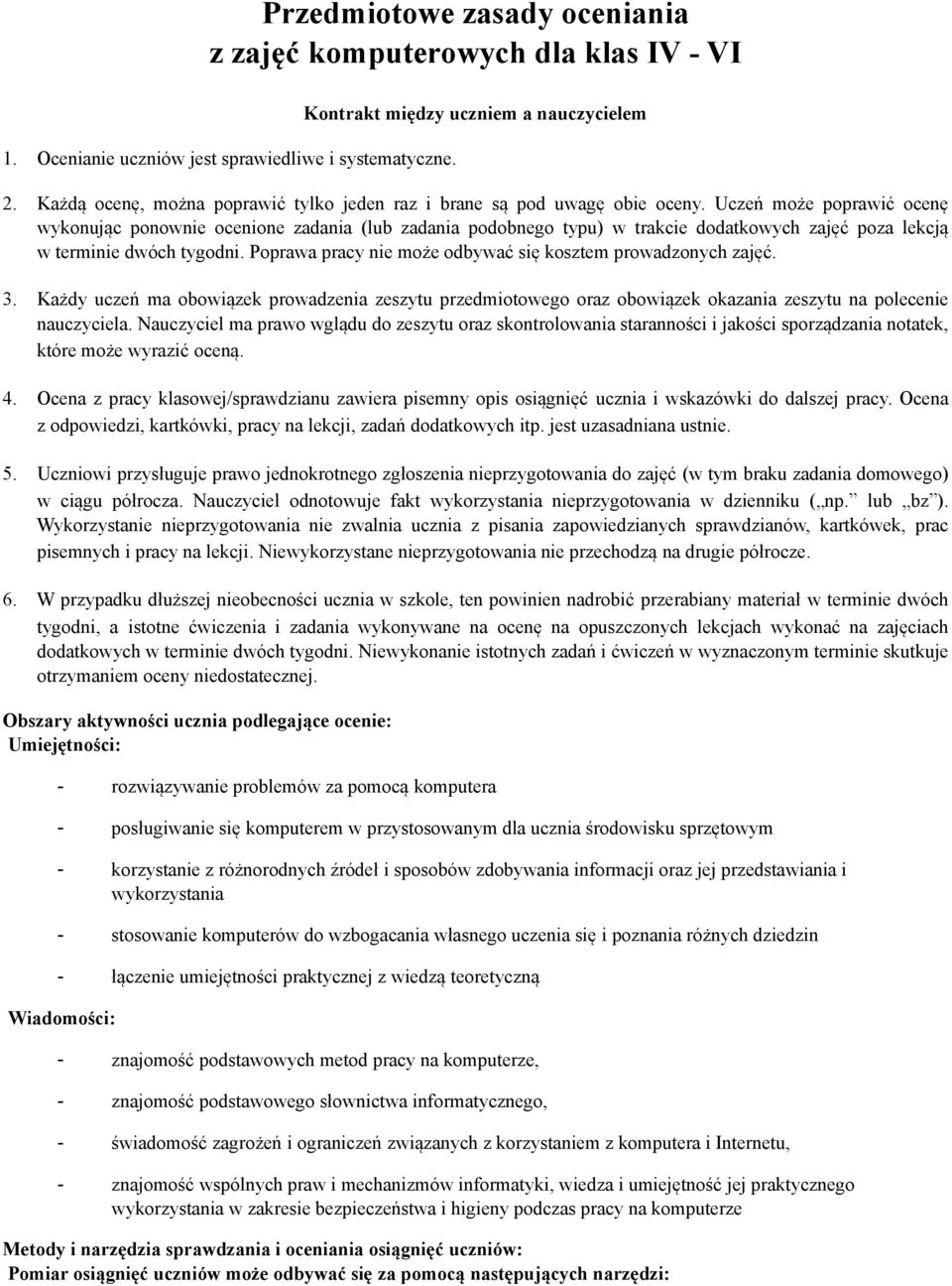 Uczeń może poprawić ocenę wykonując ponownie ocenione zadania (lub zadania podobnego typu) w trakcie dodatkowych zajęć poza lekcją w terminie dwóch tygodni.