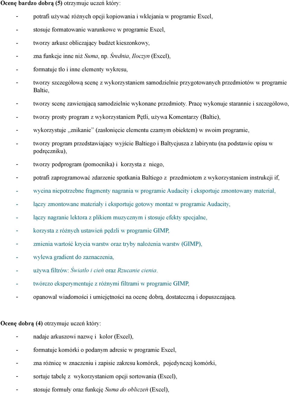 Średnia, Iloczyn (Excel), - formatuje tło i inne elementy wykresu, - tworzy szczegółową scenę z wykorzystaniem samodzielnie przygotowanych przedmiotów w programie Baltie, - tworzy scenę zawierającą