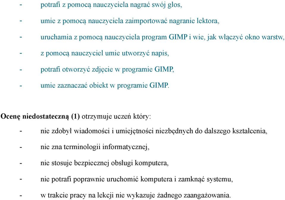 Ocenę niedostateczną (1) otrzymuje uczeń który: - nie zdobył wiadomości i umiejętności niezbędnych do dalszego kształcenia, - nie zna terminologii informatycznej,