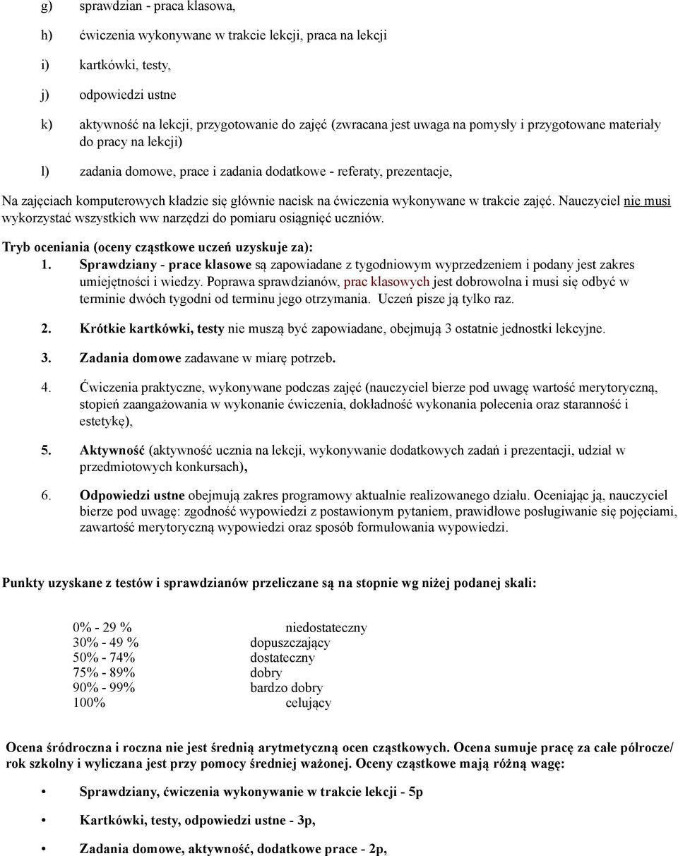 wykonywane w trakcie zajęć. Nauczyciel nie musi wykorzystać wszystkich ww narzędzi do pomiaru osiągnięć uczniów. Tryb oceniania (oceny cząstkowe uczeń uzyskuje za): 1.