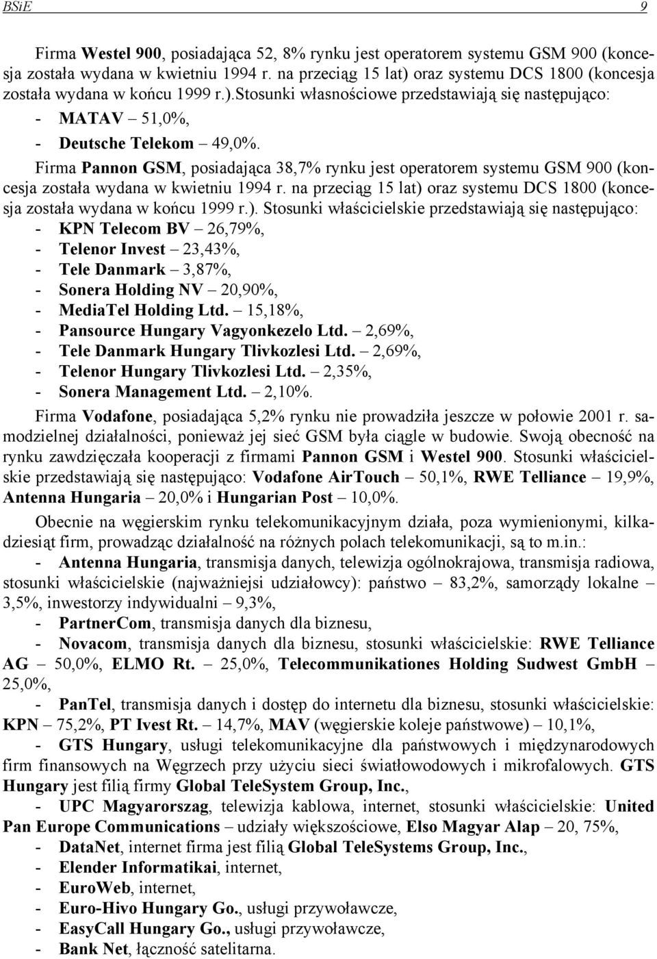 Firma Pannon GSM, posiadająca 38,7% rynku jest operatorem systemu GSM 900 (koncesja została wydana w kwietniu 1994 r. na przeciąg 15 lat) oraz systemu DCS 1800 (koncesja została wydana w końcu 1999 r.