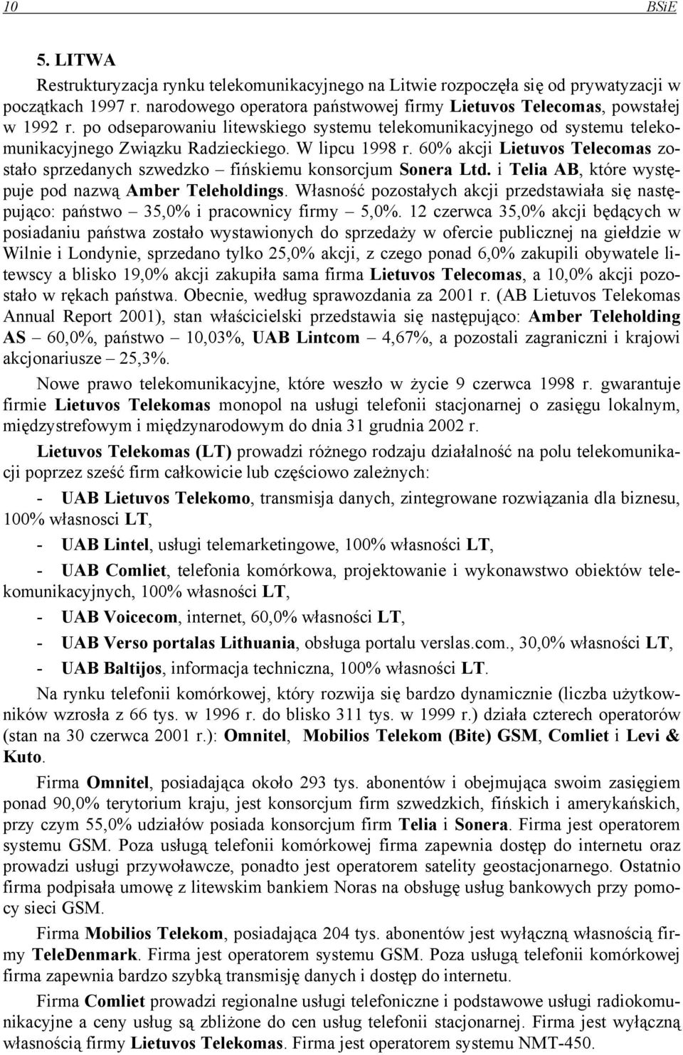 60% akcji Lietuvos Telecomas zostało sprzedanych szwedzko fińskiemu konsorcjum Sonera Ltd. i Telia AB, które występuje pod nazwą Amber Teleholdings.