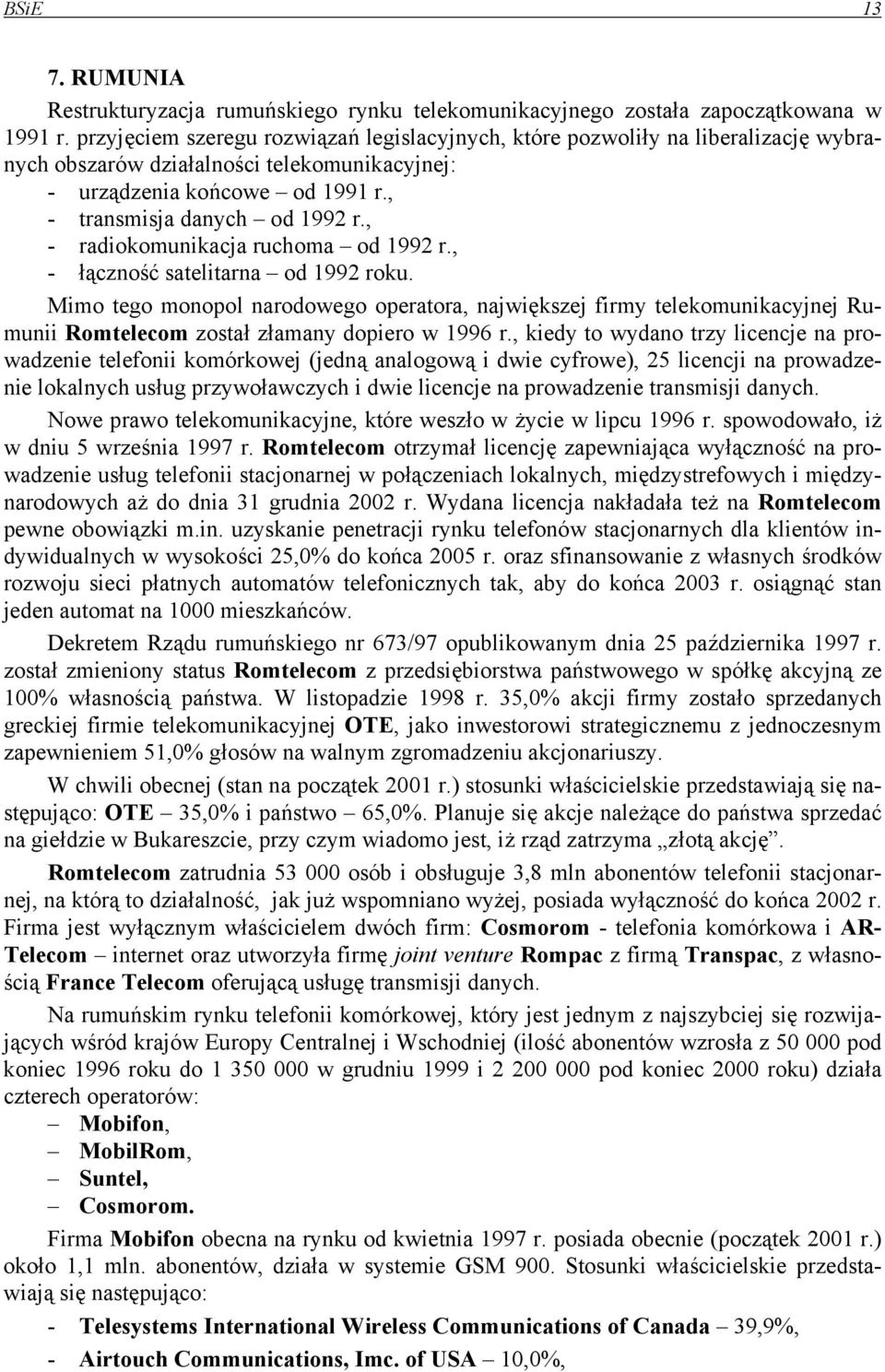 , - radiokomunikacja ruchoma od 1992 r., - łączność satelitarna od 1992 roku.