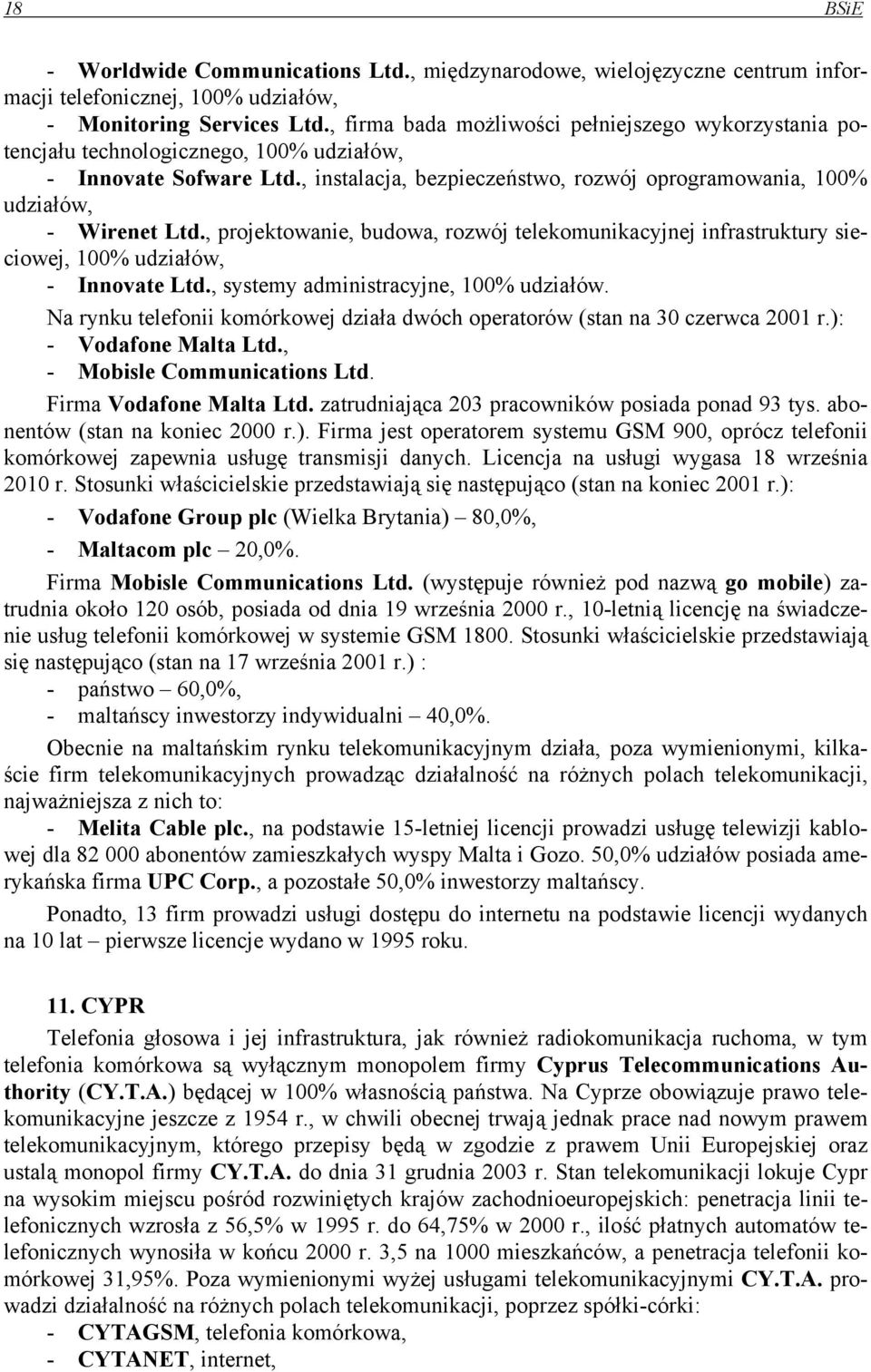 , projektowanie, budowa, rozwój telekomunikacyjnej infrastruktury sieciowej, 100% udziałów, - Innovate Ltd., systemy administracyjne, 100% udziałów.