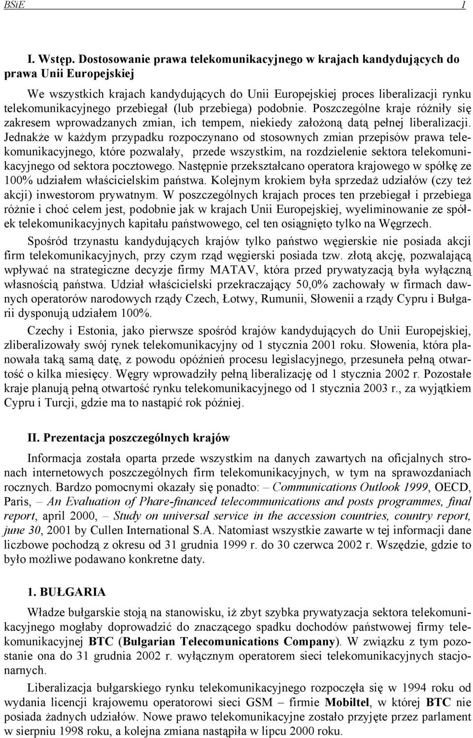 przebiegał (lub przebiega) podobnie. Poszczególne kraje różniły się zakresem wprowadzanych zmian, ich tempem, niekiedy założoną datą pełnej liberalizacji.