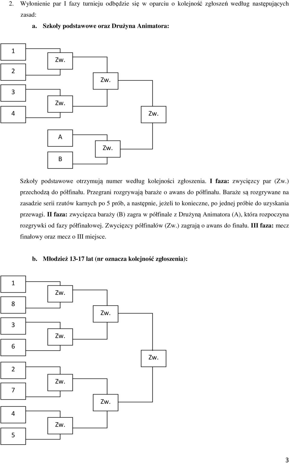 Przegrani rozgrywają baraże o awans do półfinału. Baraże są rozgrywane na zasadzie serii rzutów karnych po 5 prób, a następnie, jeżeli to konieczne, po jednej próbie do uzyskania przewagi.