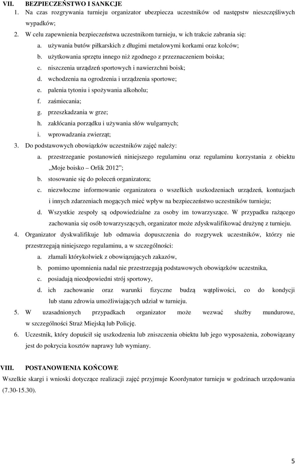 użytkowania sprzętu innego niż zgodnego z przeznaczeniem boiska; c. niszczenia urządzeń sportowych i nawierzchni boisk; d. wchodzenia na ogrodzenia i urządzenia sportowe; e.