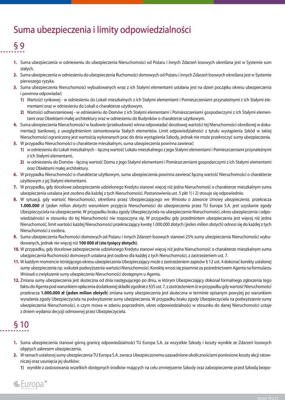 Suma ubezpieczenia Nieruchomości wybudowanych wraz z ich Stałymi elementami ustalana jest na dzień początku okresu ubezpieczenia i powinna odpowiadać: 1) Wartości rynkowej - w odniesieniu do Lokali