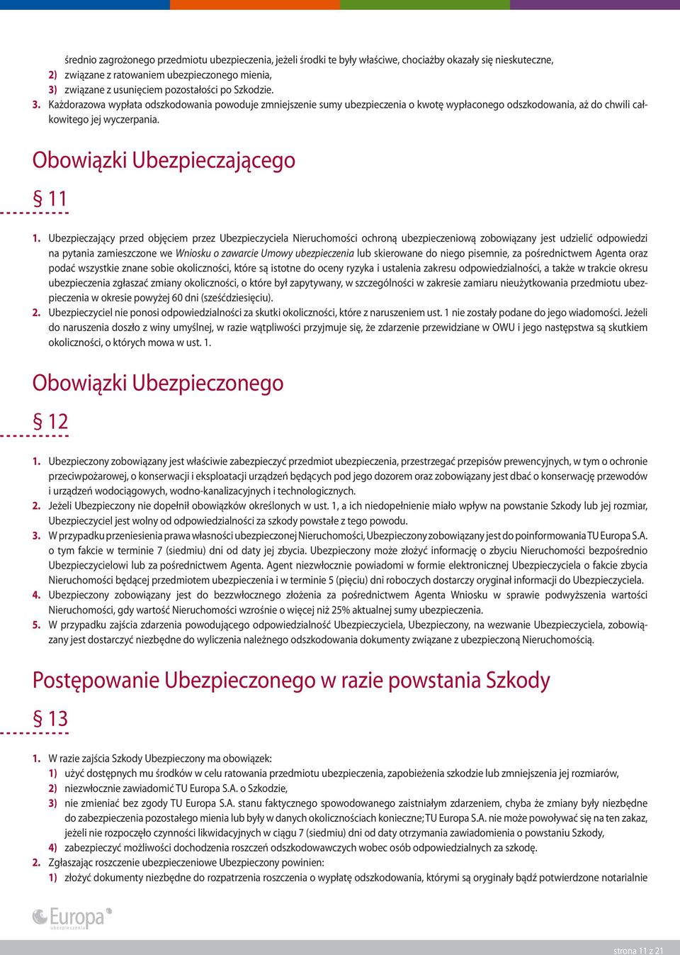 Ubezpieczający przed objęciem przez Ubezpieczyciela Nieruchomości ochroną ubezpieczeniową zobowiązany jest udzielić odpowiedzi na pytania zamieszczone we Wniosku o zawarcie Umowy ubezpieczenia lub