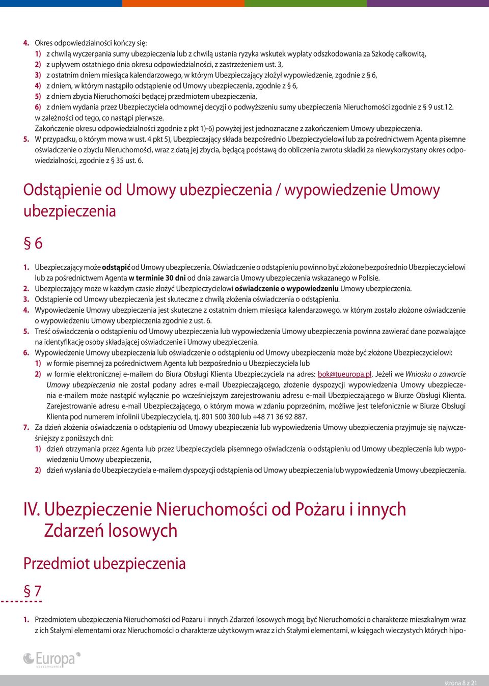 3, 3) z ostatnim dniem miesiąca kalendarzowego, w którym Ubezpieczający złożył wypowiedzenie, zgodnie z 6, 4) z dniem, w którym nastąpiło odstąpienie od Umowy ubezpieczenia, zgodnie z 6, 5) z dniem