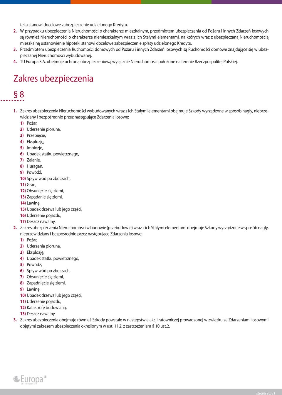 Stałymi elementami, na których wraz z ubezpieczaną Nieruchomością mieszkalną ustanowienie hipoteki stanowi docelowe zabezpieczenie spłaty udzielonego Kredytu. 3.