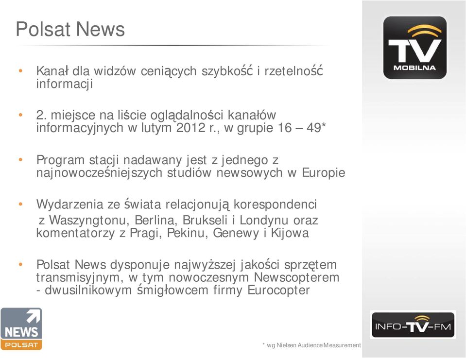 korespondenci z Waszyngtonu, Berlina, Brukseli i Londynu oraz komentatorzy z Pragi, Pekinu, Genewy i Kijowa Polsat News dysponuje najwy