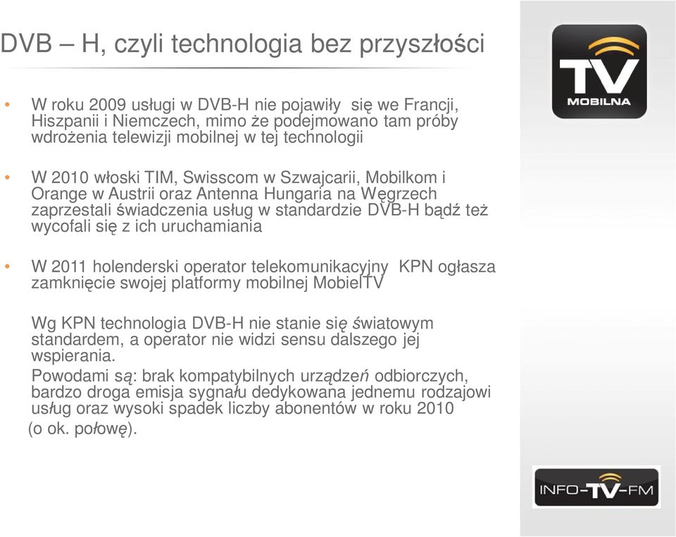 holenderski operator telekomunikacyjny KPN og asza zamkni cie swojej platformy mobilnej MobielTV Wg KPN technologia DVB-H nie stanie si wiatowym standardem, a operator nie widzi sensu dalszego