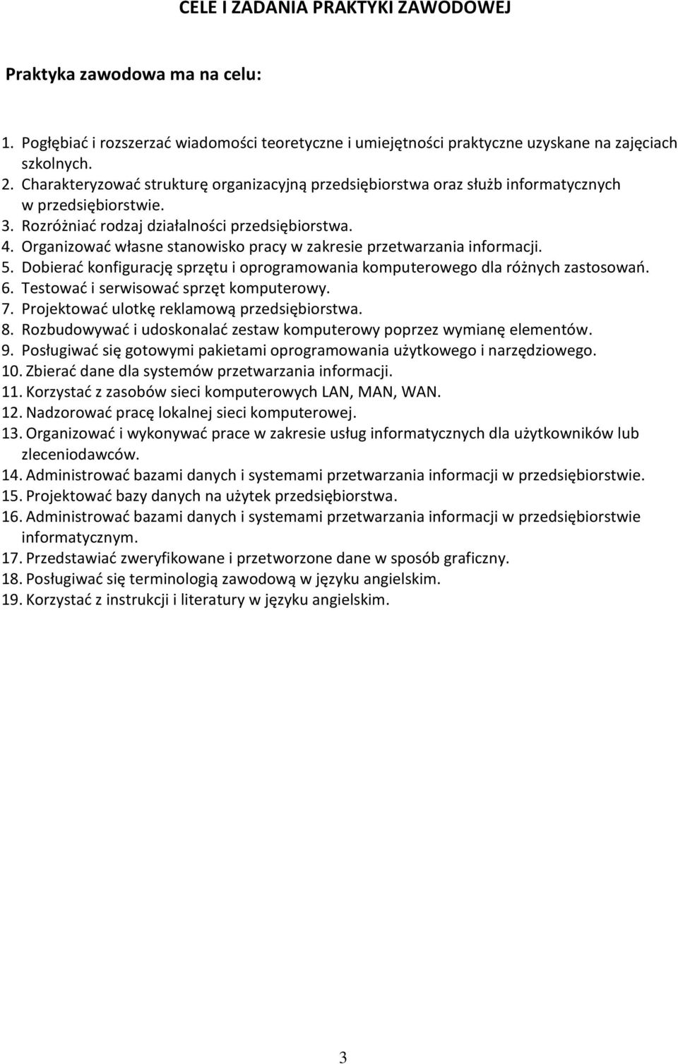 Organizować własne stanowisko pracy w zakresie przetwarzania informacji. 5. Dobierać konfigurację sprzętu i oprogramowania komputerowego dla różnych zastosowań. 6.