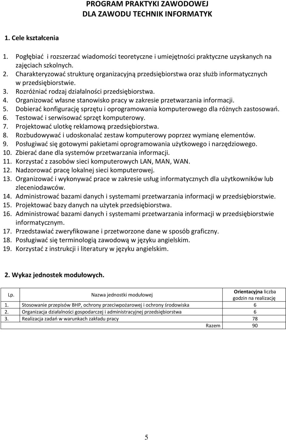 Organizować własne stanowisko pracy w zakresie przetwarzania informacji. 5. Dobierać konfigurację sprzętu i oprogramowania komputerowego dla różnych zastosowań. 6.