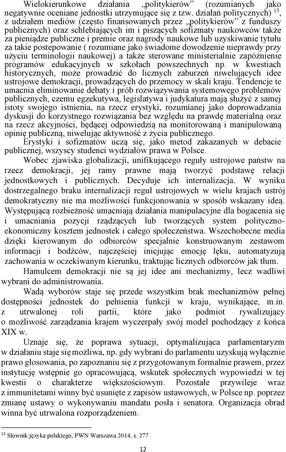 premie oraz nagrody naukowe lub uzyskiwanie tytułu za takie postepowanie ( rozumiane jako świadome dowodzenie nieprawdy przy użyciu terminologii naukowej) a także sterowane ministerialnie zapóźnienie