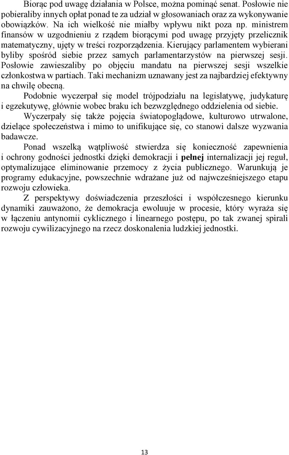 Kierujący parlamentem wybierani byliby spośród siebie przez samych parlamentarzystów na pierwszej sesji. Posłowie zawieszaliby po objęciu mandatu na pierwszej sesji wszelkie członkostwa w partiach.