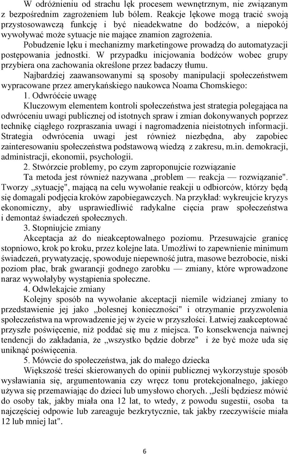 Pobudzenie lęku i mechanizmy marketingowe prowadzą do automatyzacji postępowania jednostki. W przypadku inicjowania bodźców wobec grupy przybiera ona zachowania określone przez badaczy tłumu.