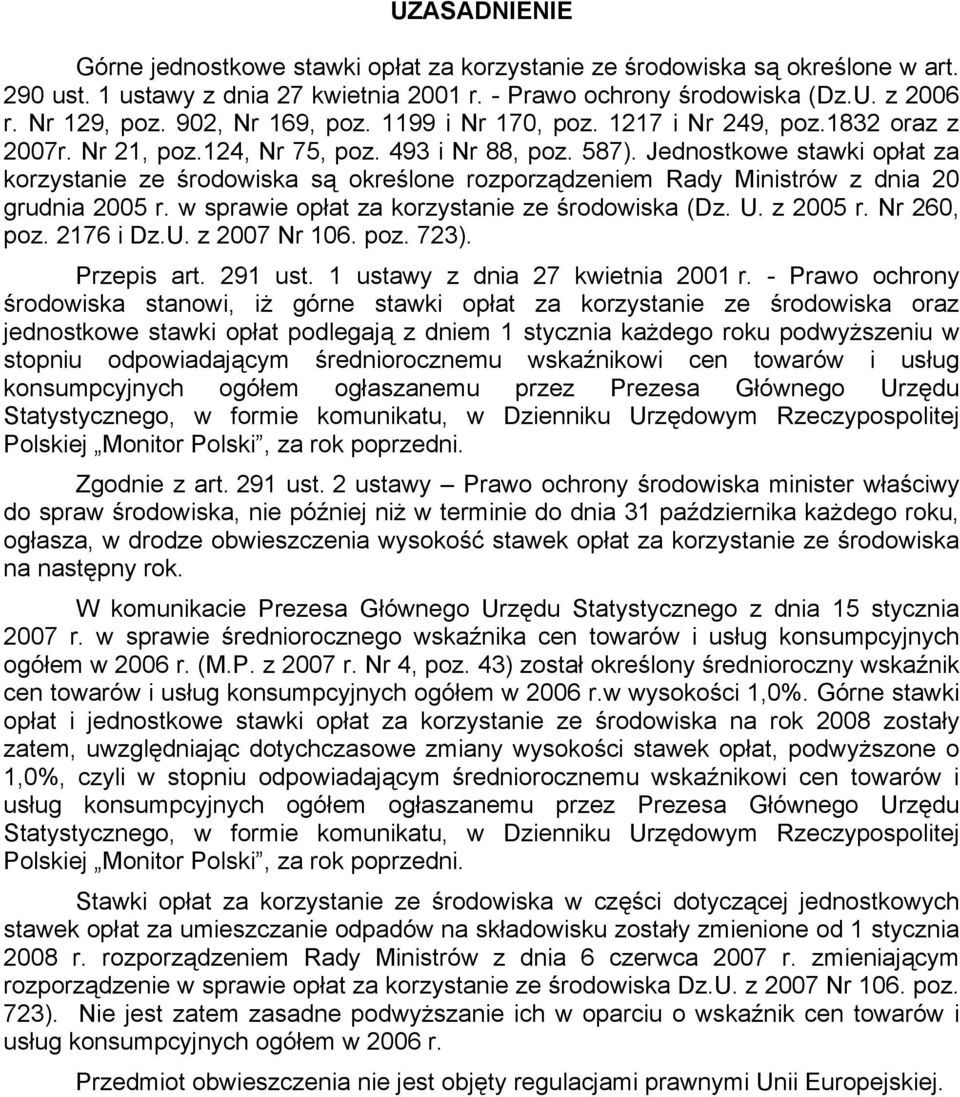 Jednostkowe stawki opłat za korzystanie ze środowiska są określone rozporządzeniem Rady Ministrów z dnia 20 grudnia 2005 r. w sprawie opłat za korzystanie ze środowiska (Dz. U. z 2005 r. Nr 260, poz.