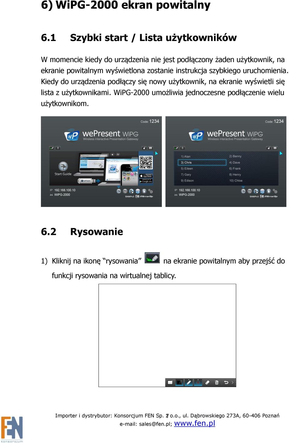 zostanie instrukcja szybkiego uruchomienia. Kiedy do urządzenia podłączy się nowy użytkownik, na ekranie wyświetli się lista z użytkownikami.