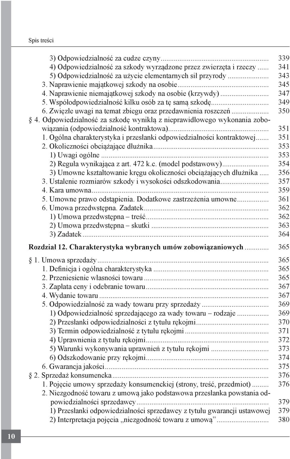 Zwięzłe uwagi na temat zbiegu oraz przedawnienia roszczeń... 350 4. Odpowiedzialność za szkodę wynikłą z nieprawidłowego wykonania zobowiązania (odpowiedzialność kontraktowa)... 351 1.