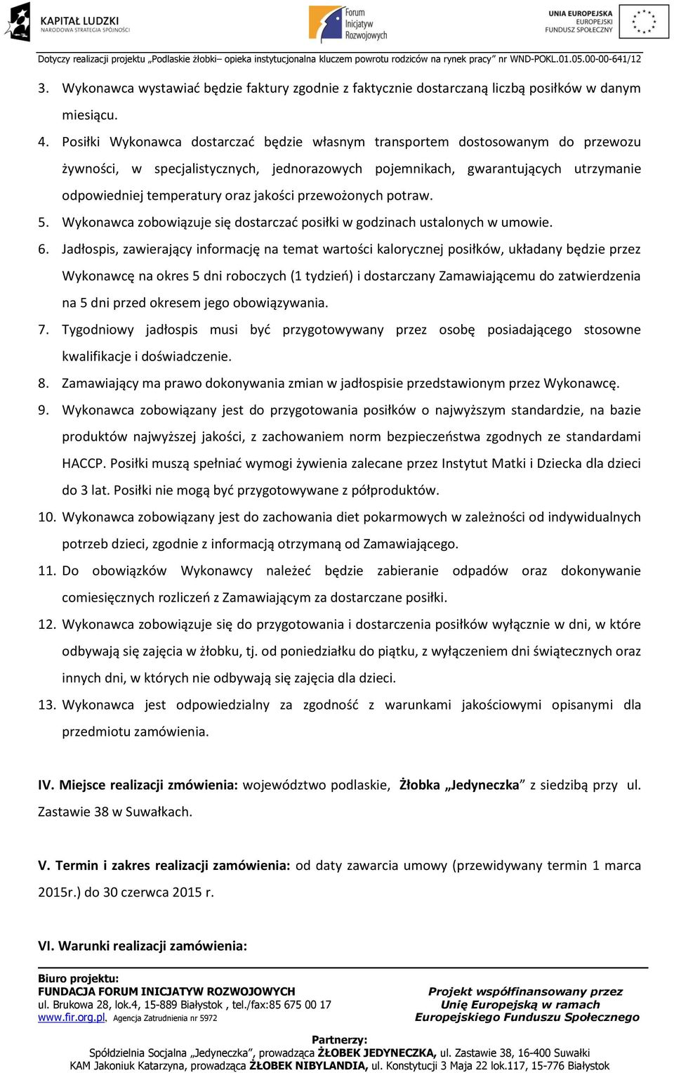 jakości przewożonych potraw. 5. Wykonawca zobowiązuje się dostarczać posiłki w godzinach ustalonych w umowie. 6.