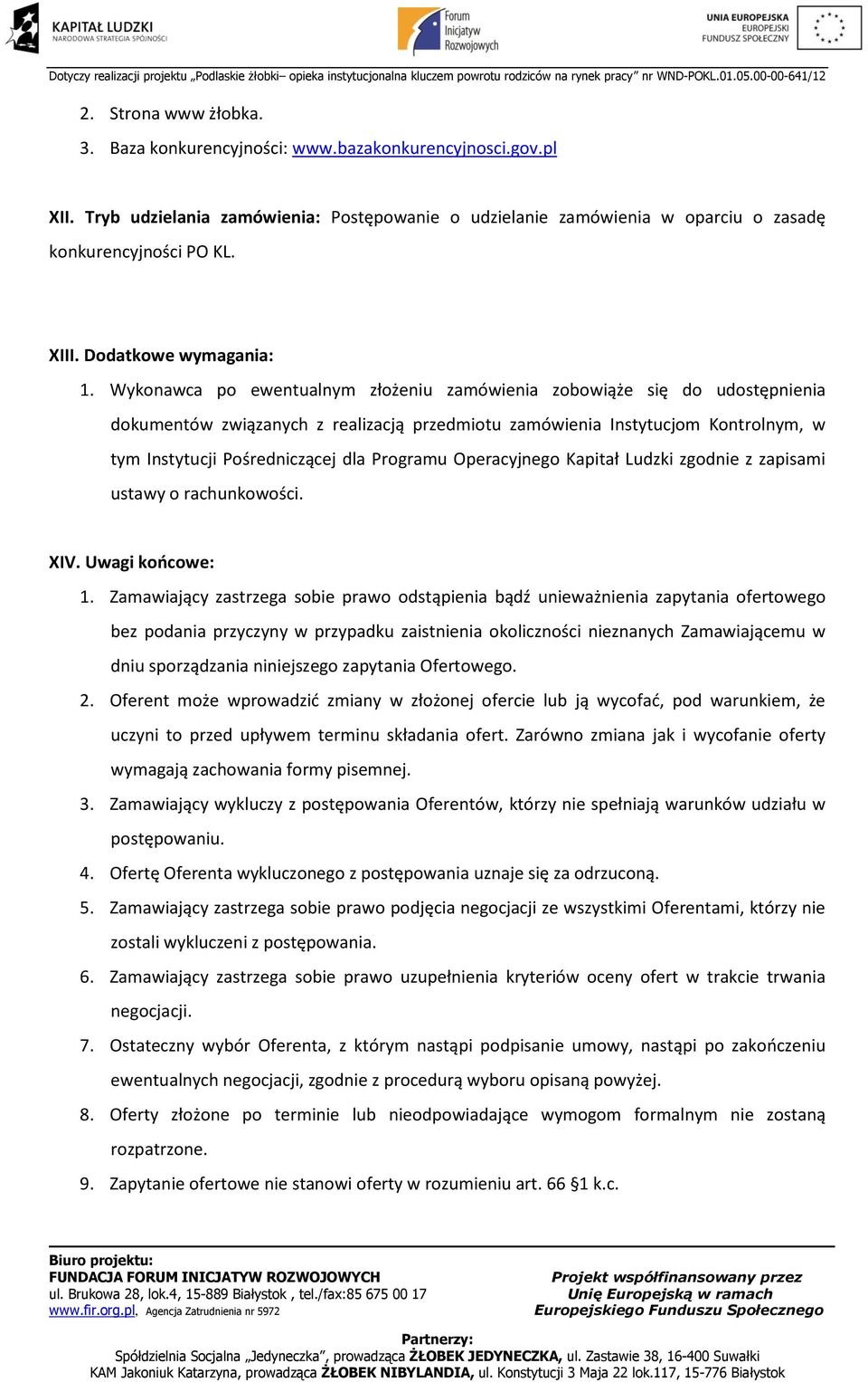 Wykonawca po ewentualnym złożeniu zamówienia zobowiąże się do udostępnienia dokumentów związanych z realizacją przedmiotu zamówienia Instytucjom Kontrolnym, w tym Instytucji Pośredniczącej dla