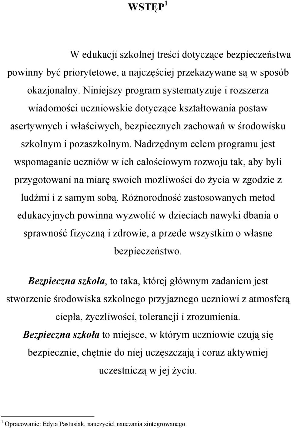 Nadrzędnym celem programu jest wspomaganie uczniów w ich całościowym rozwoju tak, aby byli przygotowani na miarę swoich możliwości do życia w zgodzie z ludźmi i z samym sobą.