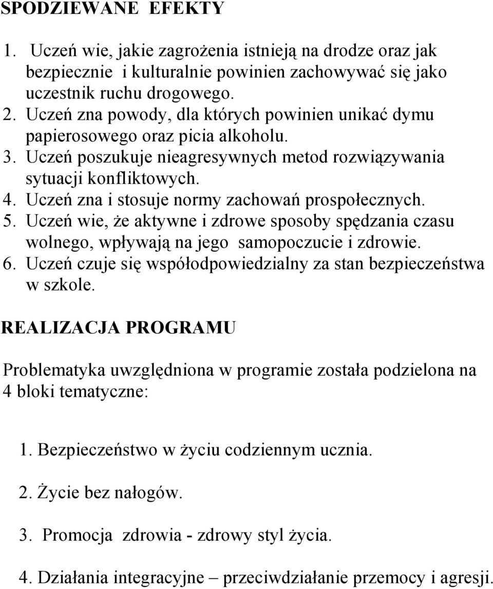 Uczeń zna i stosuje normy zachowań prospołecznych. 5. Uczeń wie, że aktywne i zdrowe sposoby spędzania czasu wolnego, wpływają na jego samopoczucie i zdrowie. 6.