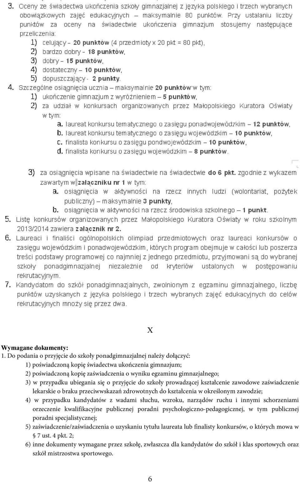 przypadku ubiegania się o przyjęcie do szkoły prowadzącej kształcenie zawodowe zaświadczenie lekarskie o braku przeciwwskazań zdrowotnych do kształcenia w określonym zawodzie; 4) w przypadku