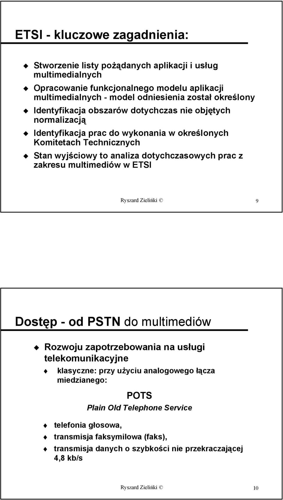 dotychczasowych prac z zakresu multimediów w ETSI Ryszard Zielińki 9 Dostęp - od PSTN do multimediów Rozwoju zapotrzebowania na usługi telekomunikacyjne klasyczne: przy użyciu