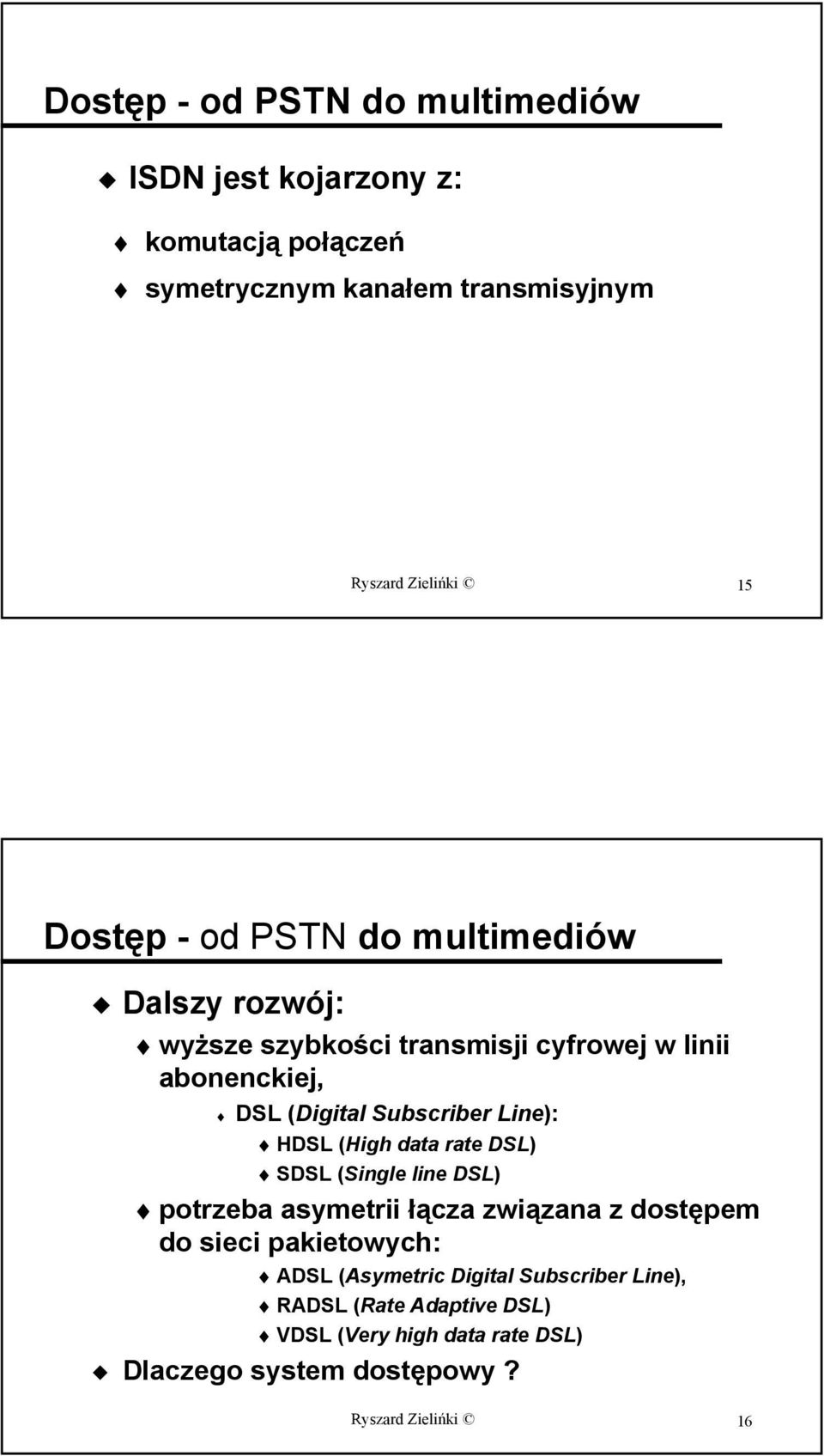 Line): HDSL (High data rate DSL) SDSL (Single line DSL) potrzeba asymetrii łącza związana z dostępem do sieci pakietowych: ADSL