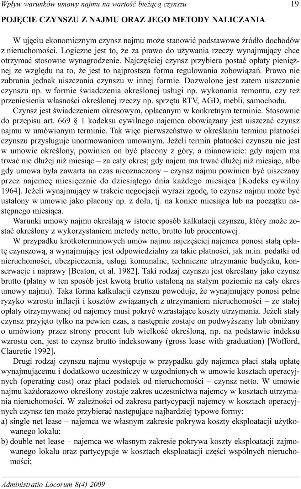 Najczêœciej czynsz przybiera postaæ op³aty pieniê - nej ze wzglêdu na to, e jest to najprostsza forma regulowania zobowi¹zañ. Prawo nie zabrania jednak uiszczania czynszu w innej formie.