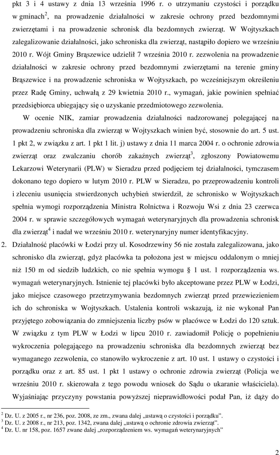 W Wojtyszkach zalegalizowanie działalności, jako schroniska dla zwierząt, nastąpiło dopiero we wrześniu 2010 r. Wójt Gminy Brąszewice udzielił 7 września 2010 r.