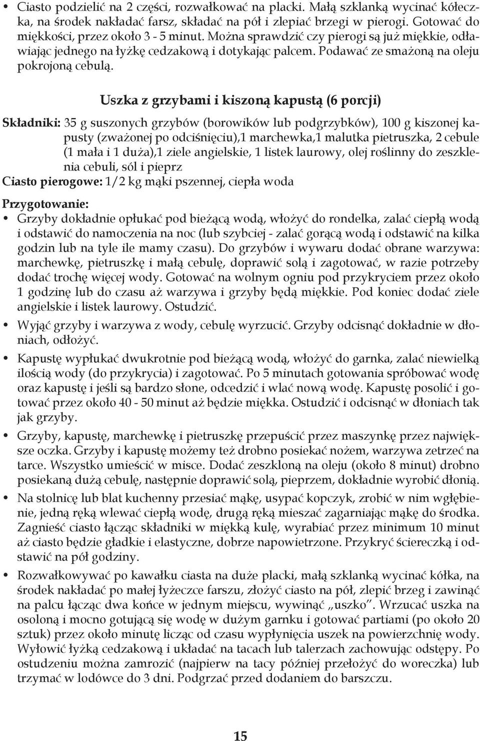 Uszka z grzybami i kiszoną kapustą (6 porcji) Składniki: 35 g suszonych grzybów (borowików lub podgrzybków), 100 g kiszonej kapusty (zważonej po odciśnięciu),1 marchewka,1 malutka pietruszka, 2