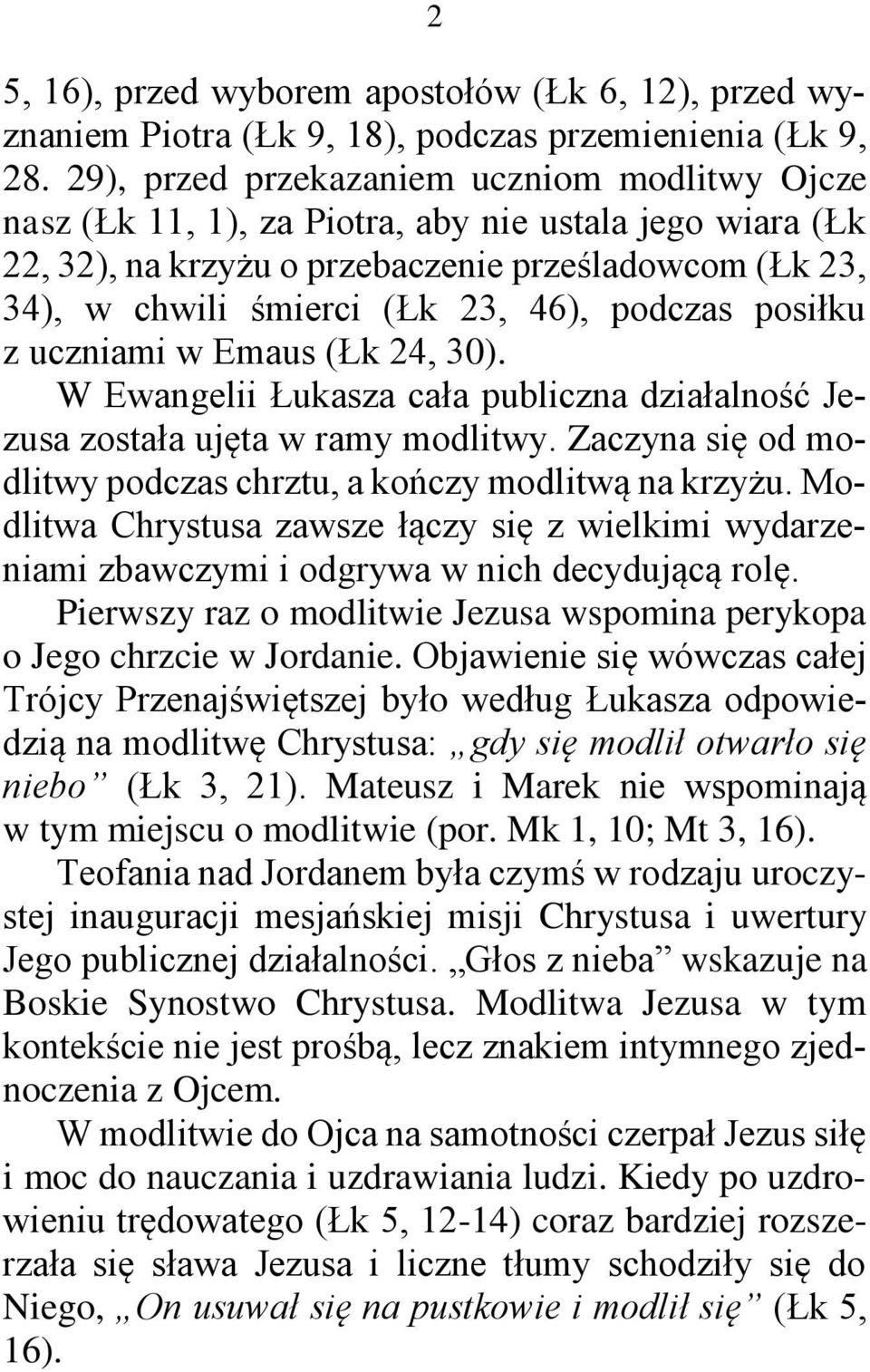 podczas posiłku z uczniami w Emaus (Łk 24, 30). W Ewangelii Łukasza cała publiczna działalność Jezusa została ujęta w ramy modlitwy.