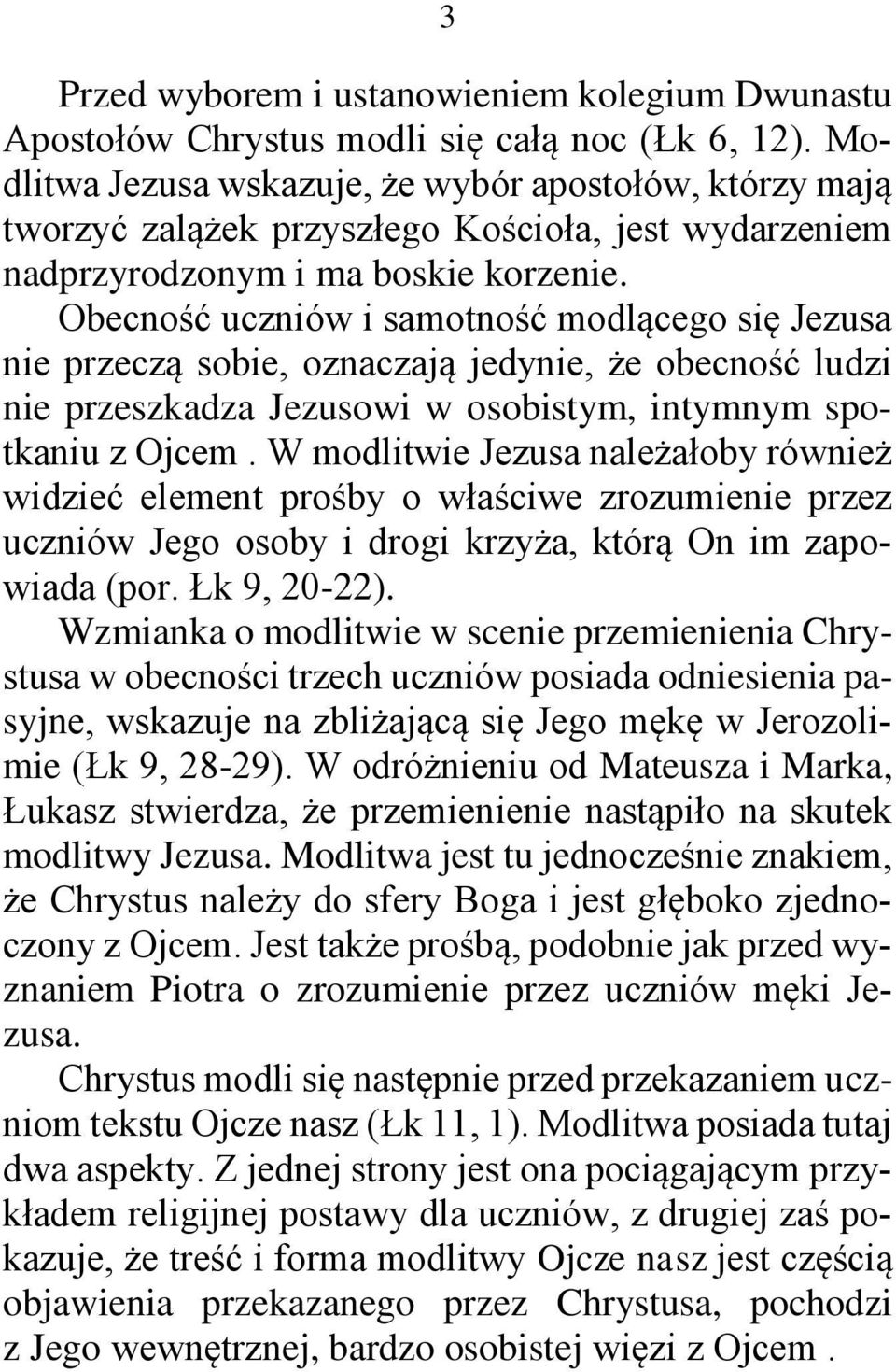 Obecność uczniów i samotność modlącego się Jezusa nie przeczą sobie, oznaczają jedynie, że obecność ludzi nie przeszkadza Jezusowi w osobistym, intymnym spotkaniu z Ojcem.