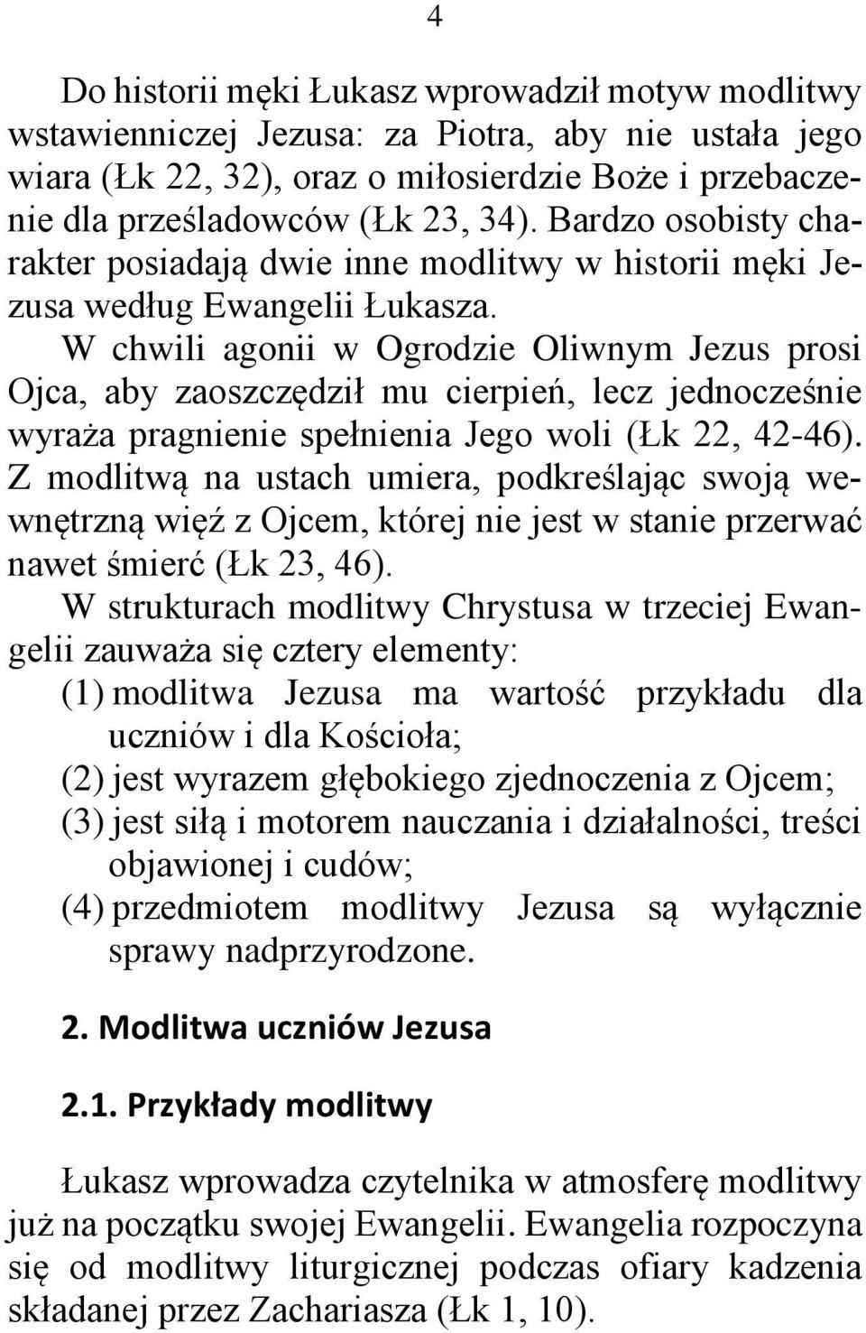 W chwili agonii w Ogrodzie Oliwnym Jezus prosi Ojca, aby zaoszczędził mu cierpień, lecz jednocześnie wyraża pragnienie spełnienia Jego woli (Łk 22, 42-46).