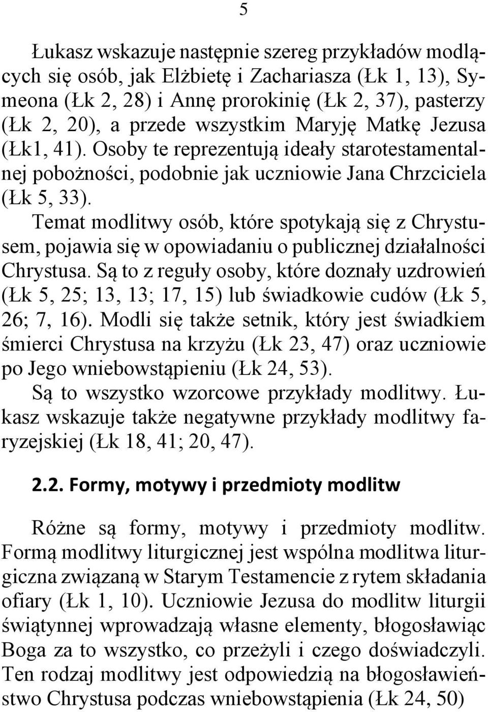 Temat modlitwy osób, które spotykają się z Chrystusem, pojawia się w opowiadaniu o publicznej działalności Chrystusa.