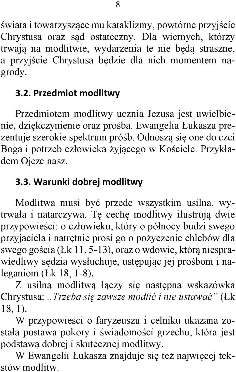 Przedmiot modlitwy Przedmiotem modlitwy ucznia Jezusa jest uwielbienie, dziękczynienie oraz prośba. Ewangelia Łukasza prezentuje szerokie spektrum próśb.