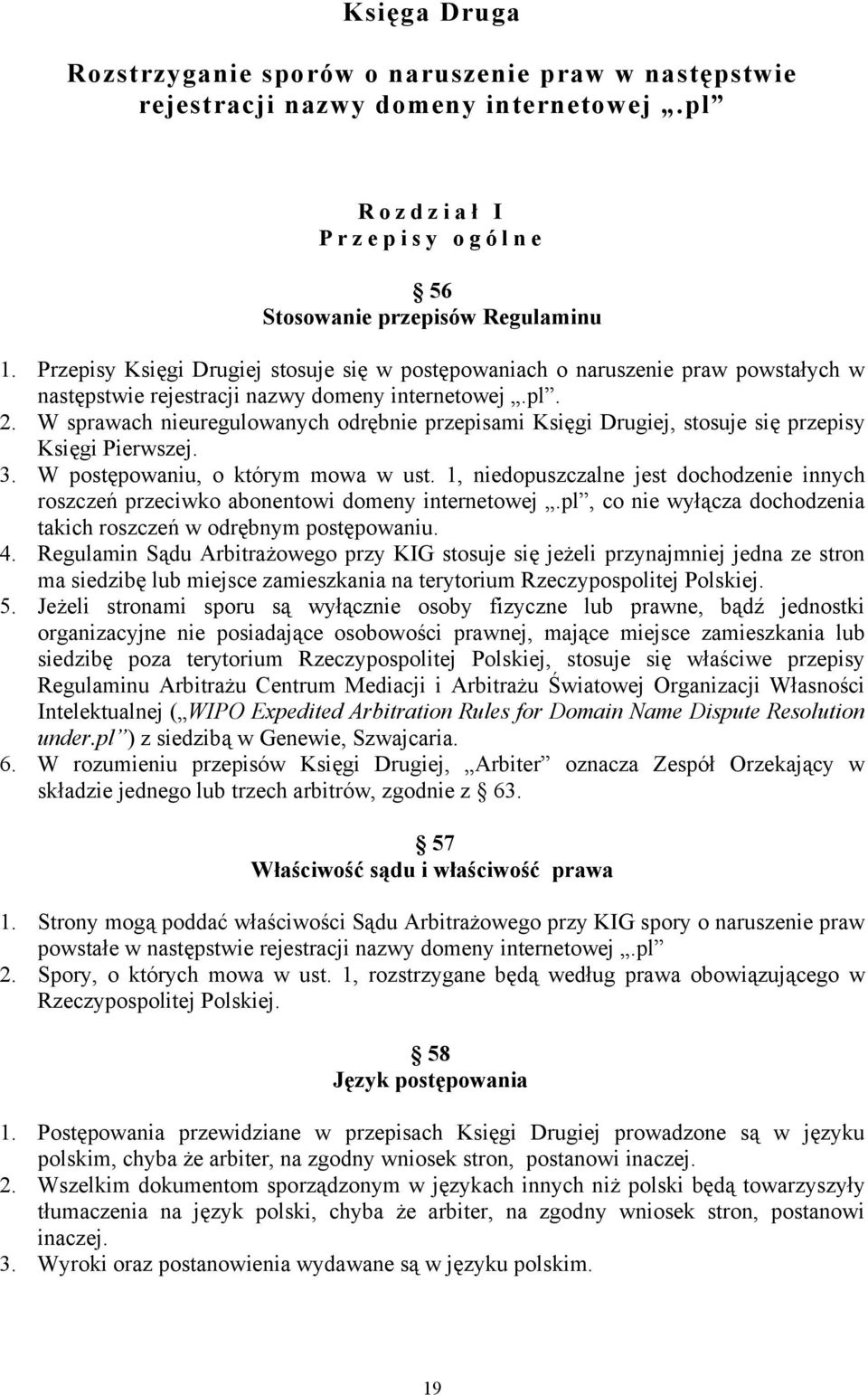 W sprawach nieuregulowanych odrębnie przepisami Księgi Drugiej, stosuje się przepisy Księgi Pierwszej. 3. W postępowaniu, o którym mowa w ust.