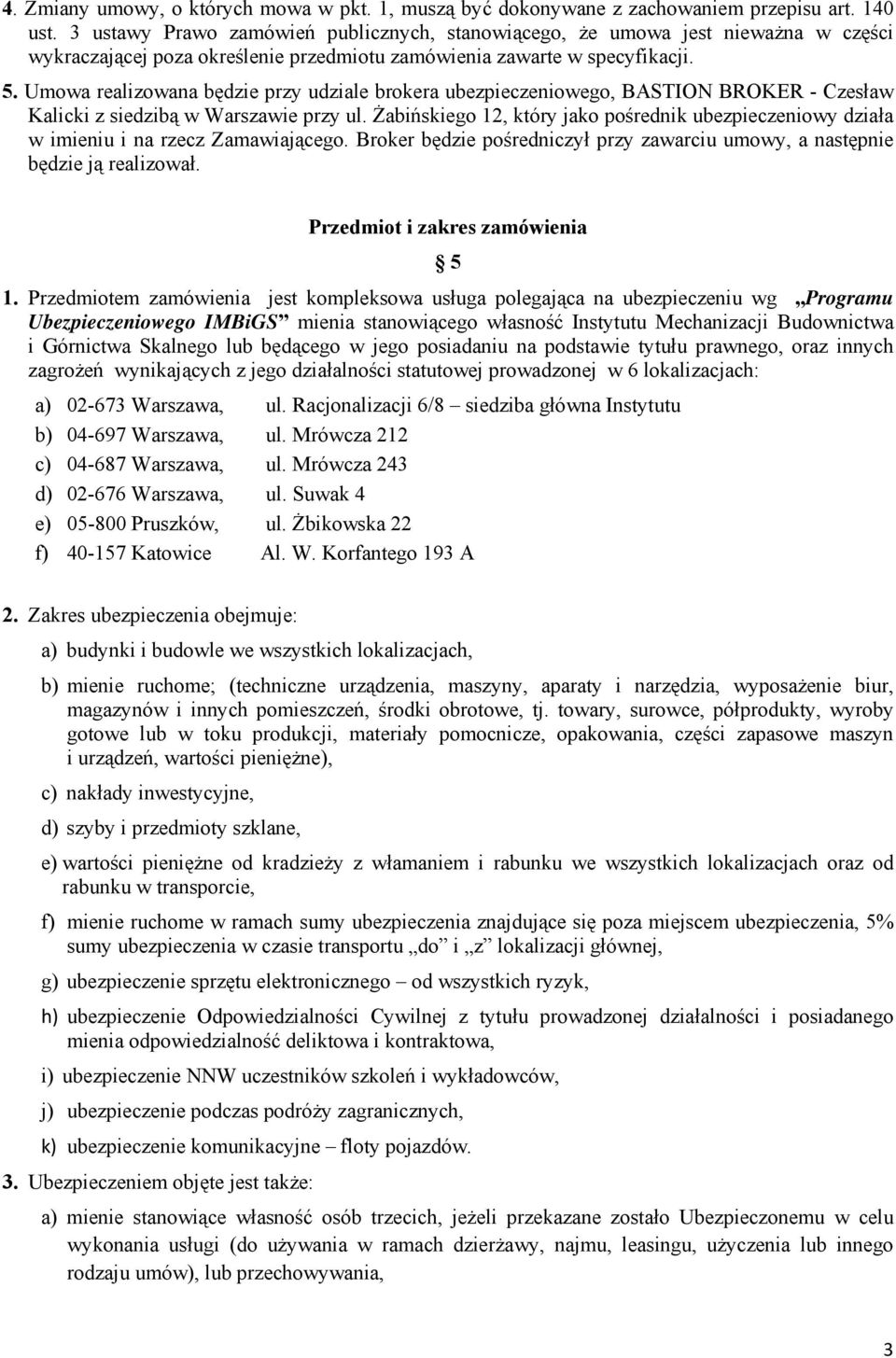 Umowa realizowana będzie przy udziale brokera ubezpieczeniowego, BASTION BROKER - Czesław Kalicki z siedzibą w Warszawie przy ul.