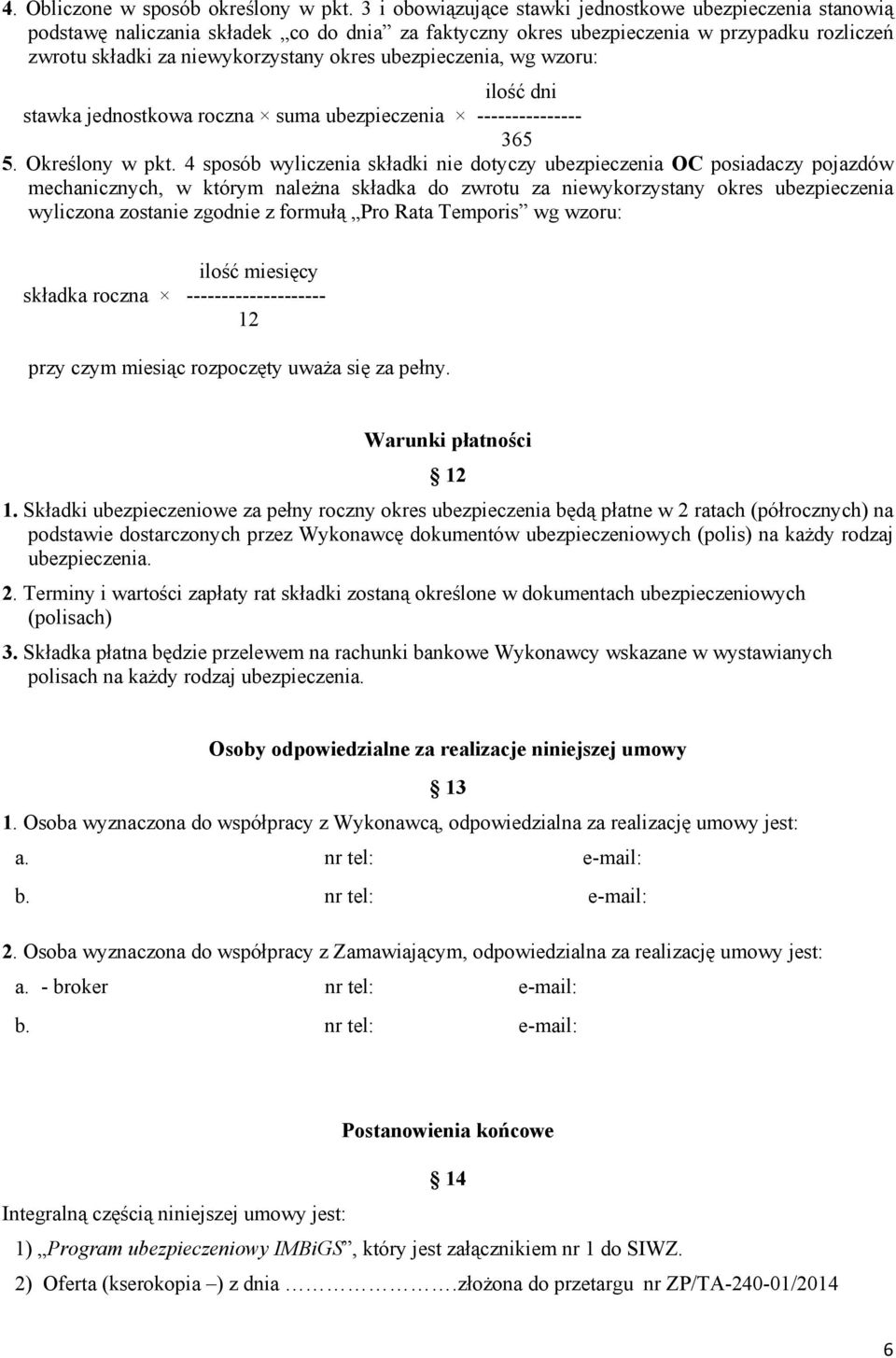 ubezpieczenia, wg wzoru: ilość dni stawka jednostkowa roczna suma ubezpieczenia --------------- 365 5. Określony w pkt.