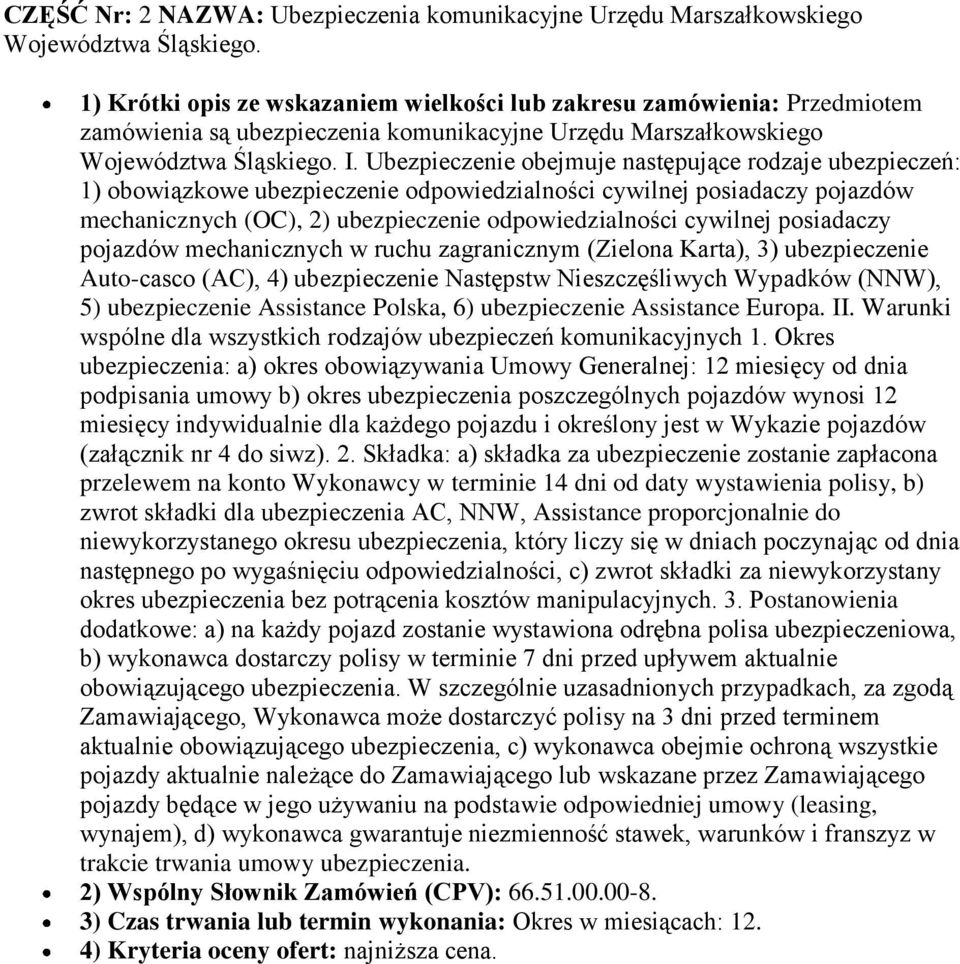 Ubezpieczenie obejmuje następujące rodzaje ubezpieczeń: 1) obowiązkowe ubezpieczenie odpowiedzialności cywilnej posiadaczy pojazdów mechanicznych (OC), 2) ubezpieczenie odpowiedzialności cywilnej