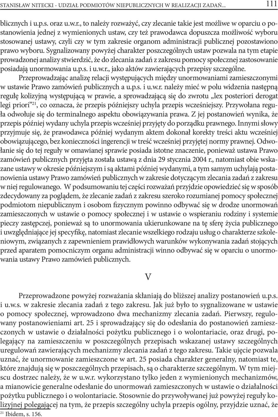 , to należy rozważyć, czy zlecanie takie jest możliwe w oparciu o postanowienia jednej z wymienionych ustaw, czy też prawodawca dopuszcza możliwość wyboru stosowanej ustawy, czyli czy w tym zakresie