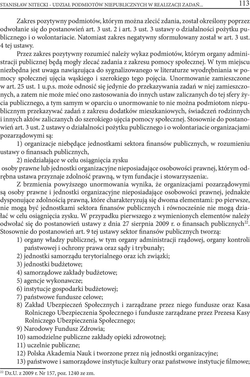 Przez zakres pozytywny rozumieć należy wykaz podmiotów, którym organy administracji publicznej będą mogły zlecać zadania z zakresu pomocy społecznej.