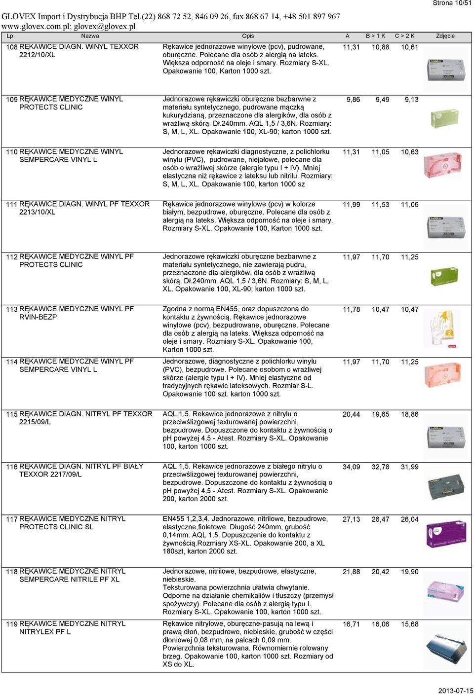 11,31 10,88 10,61 Strona 10/51 109 RĘKAWICE MEDYCZNE WINYL PROTECTS CLINIC Jednorazowe rękawiczki oburęczne bezbarwne z materiału syntetycznego, pudrowane mączką kukurydzianą, przeznaczone dla