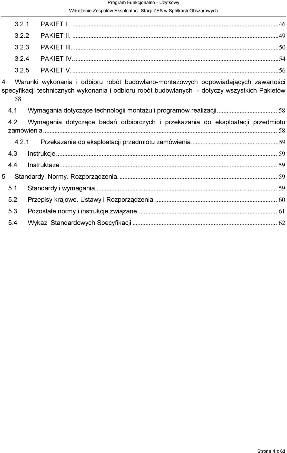 1 Wymagania dotyczące technologii montażu i programów realizacji... 58 4.2 Wymagania dotyczące badań odbiorczych i przekazania do eksploatacji przedmiotu zamówienia... 58 4.2.1 Przekazanie do eksploatacji przedmiotu zamówienia.