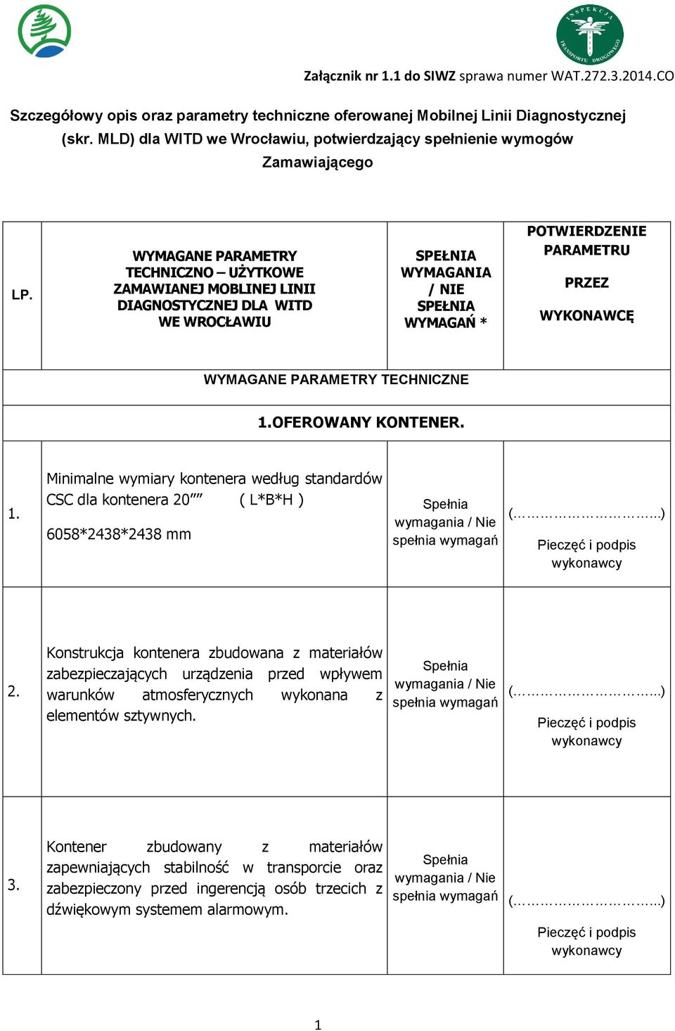 WYMAGANE PARAMETRY TECHNICZNO UŻYTKOWE ZAMAWIANEJ MOBLINEJ LINII DIAGNOSTYCZNEJ DLA WITD WE WROCŁAWIU SPEŁNIA WYMAGANIA / NIE SPEŁNIA WYMAGAŃ * POTWIERDZENIE PARAMETRU PRZEZ WYKONAWCĘ WYMAGANE