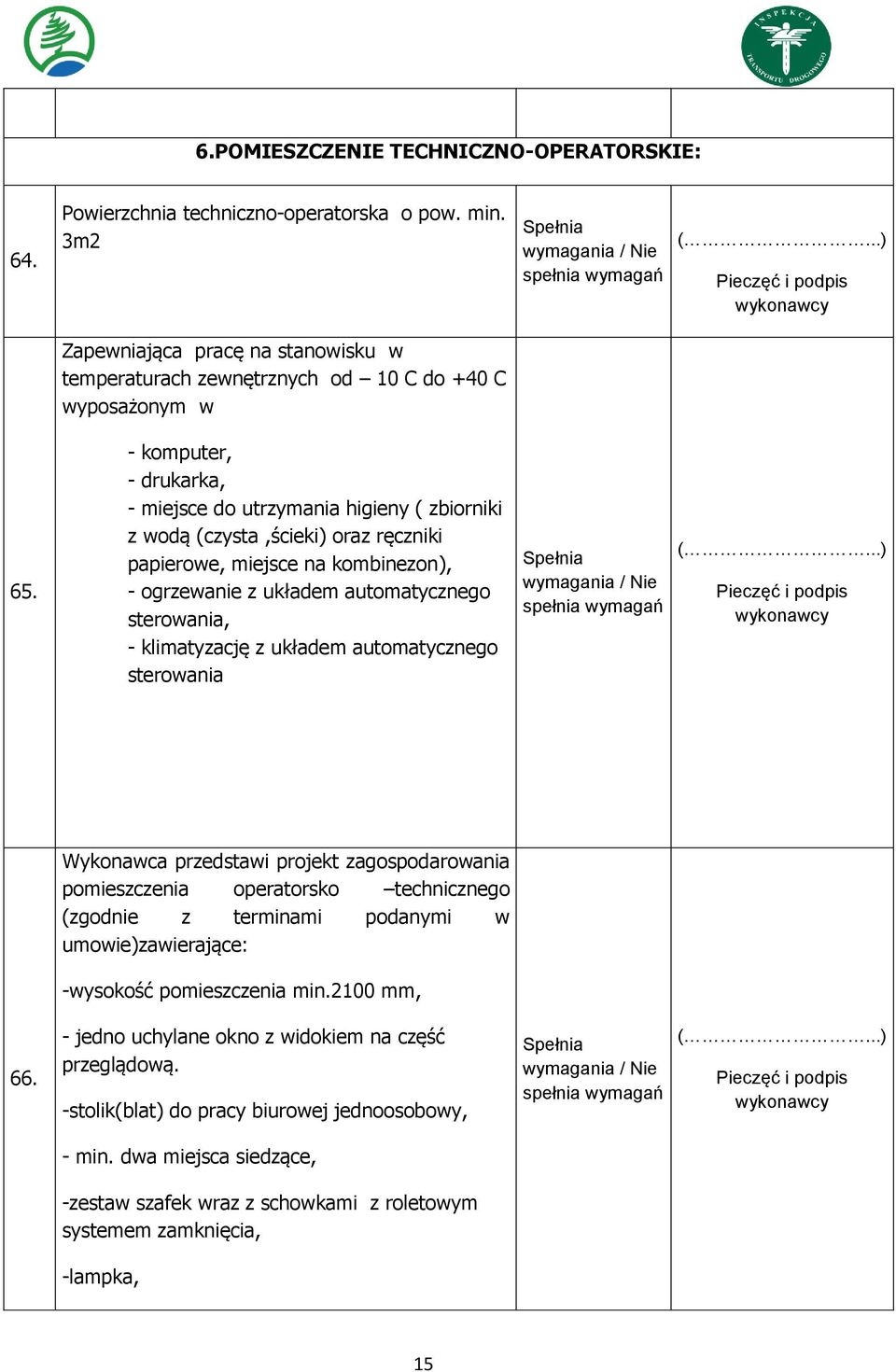 klimatyzację z układem automatycznego sterowania Wykonawca przedstawi projekt zagospodarowania pomieszczenia operatorsko technicznego (zgodnie z terminami podanymi w umowie)zawierające: -wysokość